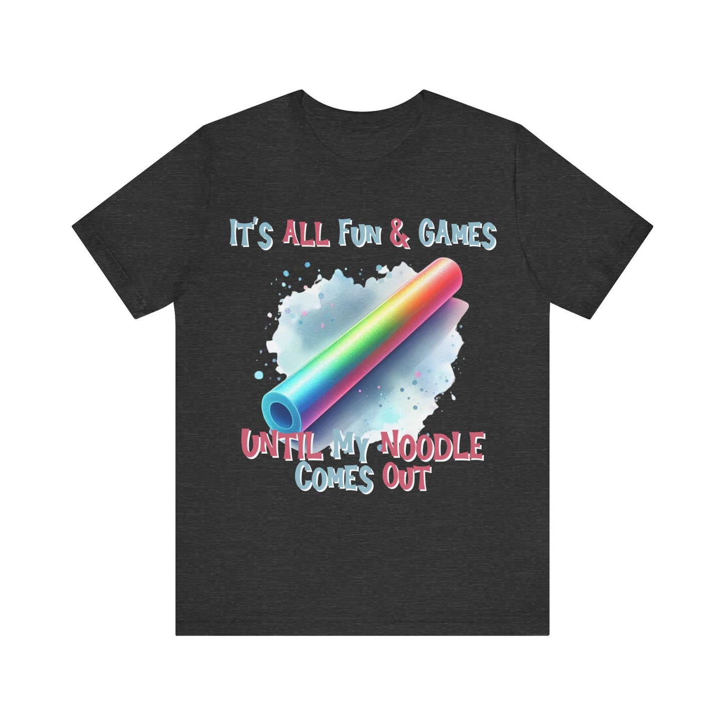 It's All Fun and Games.... Until my Noodle Comes Out tee