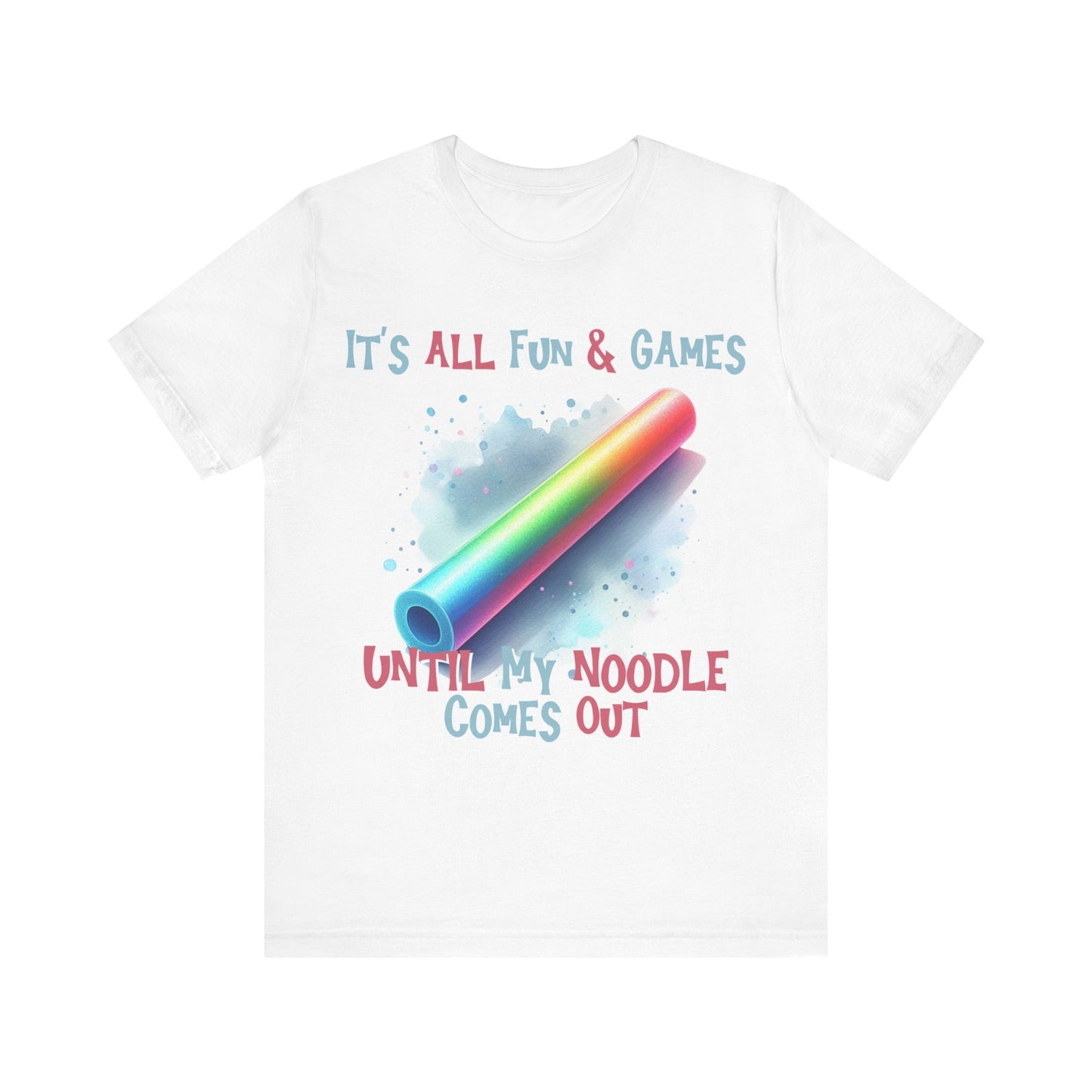 It's All Fun and Games.... Until my Noodle Comes Out tee