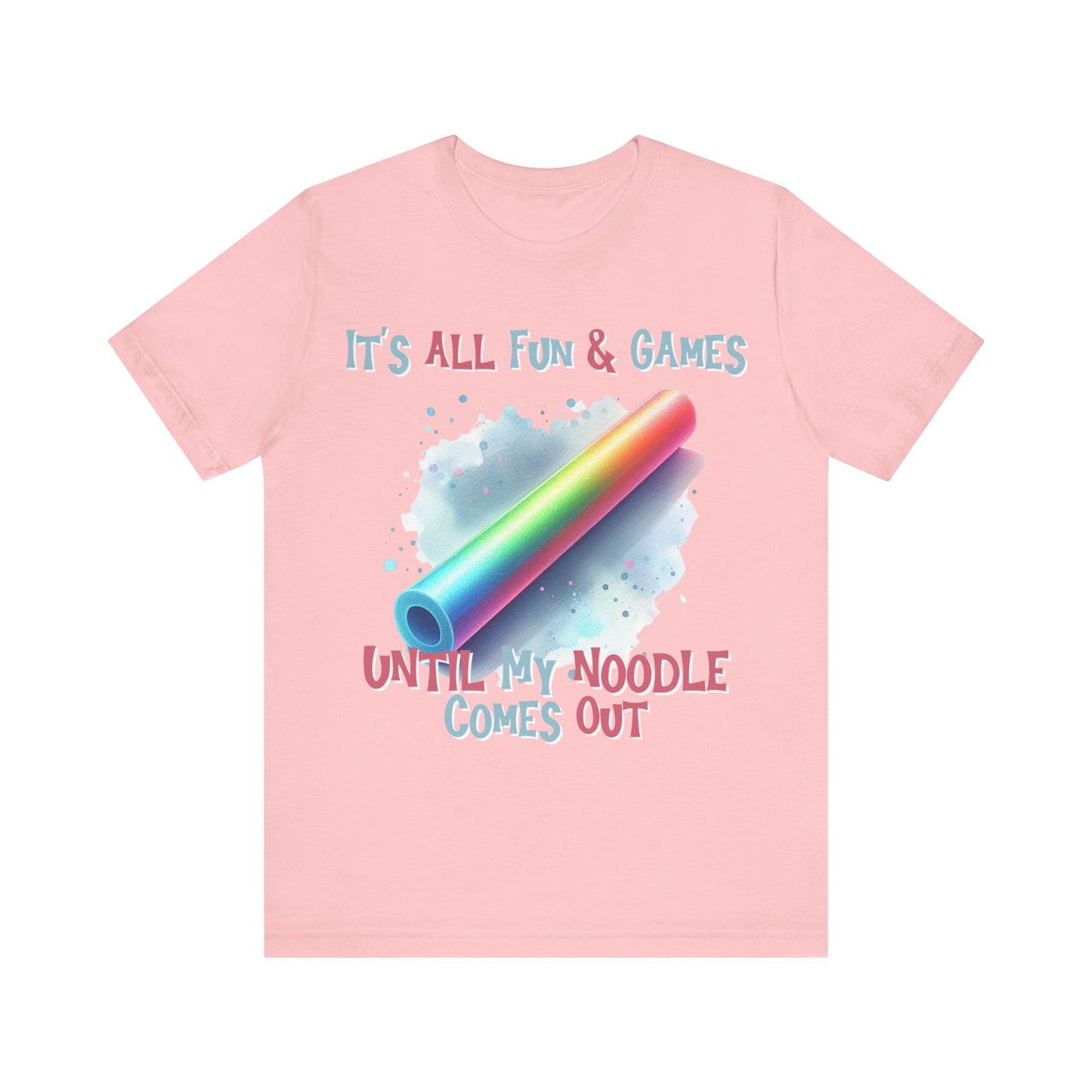 It's All Fun and Games.... Until my Noodle Comes Out tee