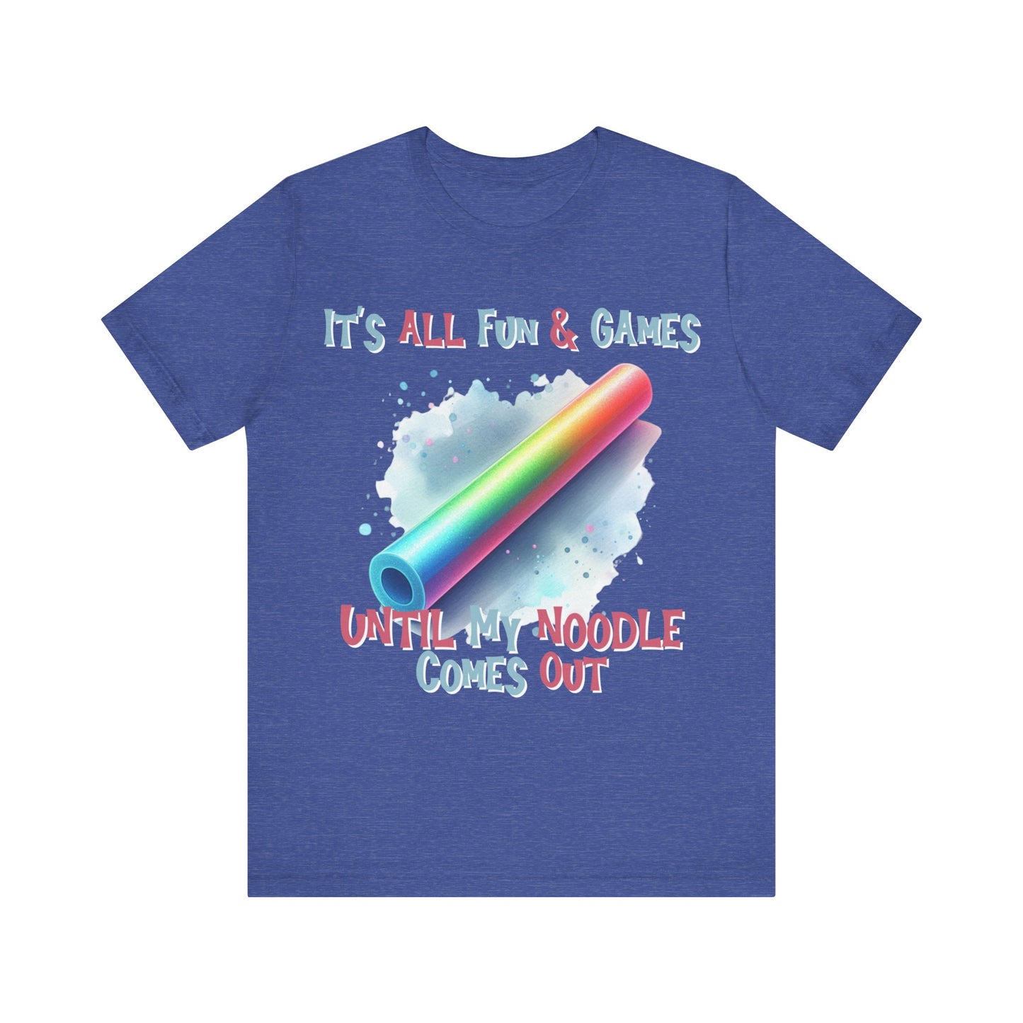 It's All Fun and Games.... Until my Noodle Comes Out tee