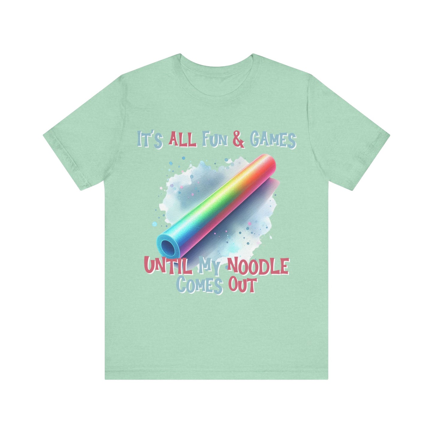 It's All Fun and Games.... Until my Noodle Comes Out tee