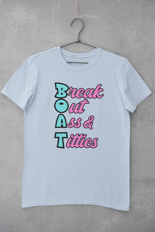 B.O.A.T (Break Out Ass & Titties)  T Shirt