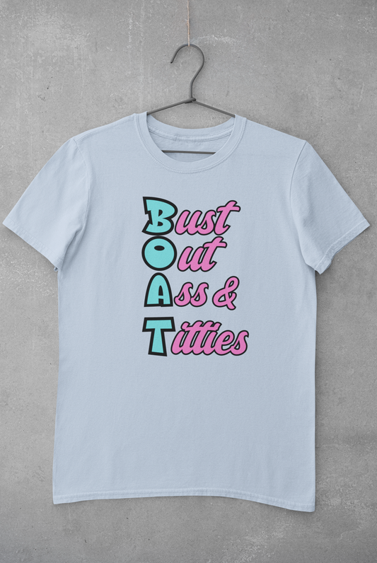 B.O.A.T (Bust Out Ass & Titties)  T Shirt