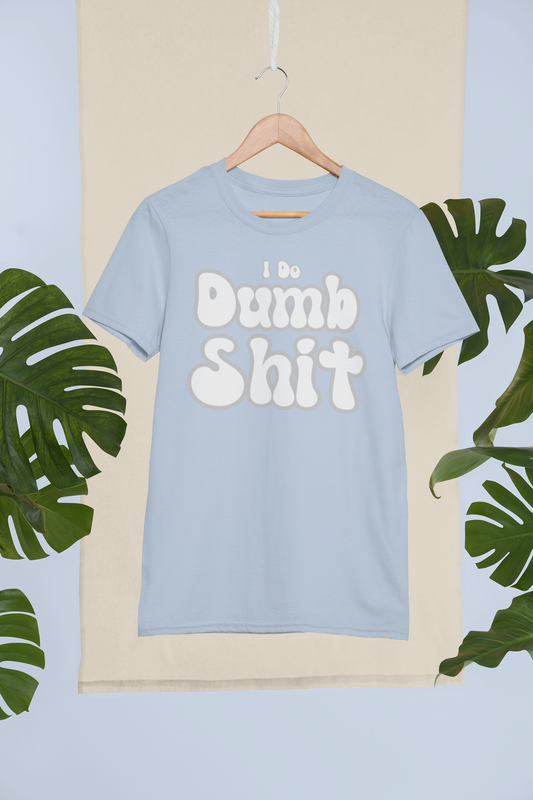 I Do Dumb Shit Tee