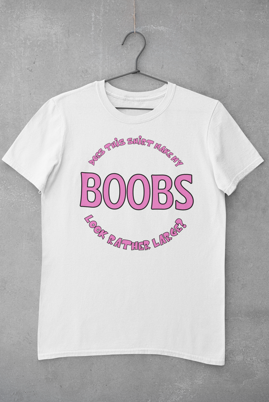 Does this Shirt Make my Boobs Look Rather Large? tee